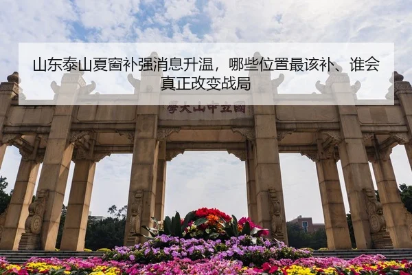 山东泰山夏窗补强消息升温，哪些位置最该补、谁会真正改变战局